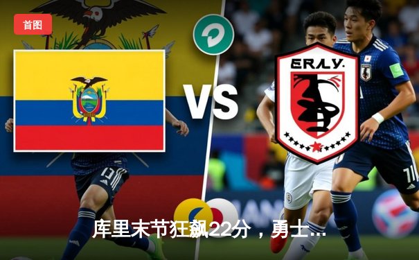 库里末节狂飙22分，勇士逆转凯尔特人夺回主场优势