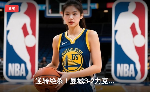 逆转绝杀！曼城3-2力克拜仁 哈兰德双响创欧冠新纪录